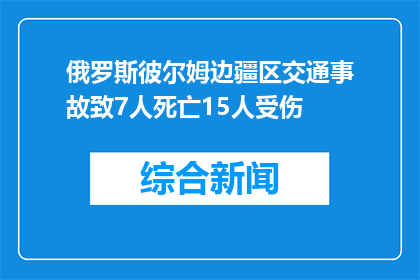 俄罗斯彼尔姆边疆区交通事故致7人死亡15人受伤