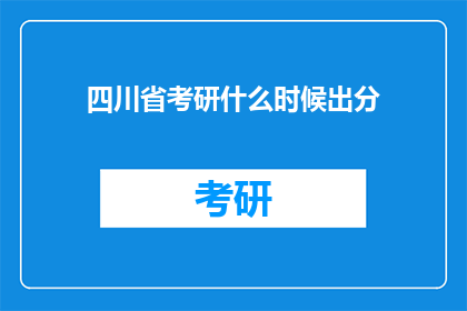 四川省考研什么时候出分(四川省考研成绩何时公布？)