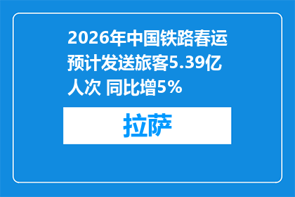 2026年中国铁路春运预计发送旅客5.39亿人次 同比增5%