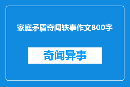 家庭矛盾奇闻轶事作文800字(家庭矛盾：那些令人啼笑皆非的奇闻轶事)