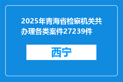 2025年青海省检察机关共办理各类案件27239件
