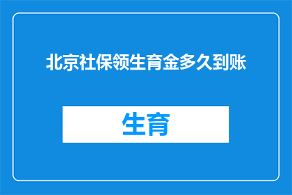 北京社保领生育金多久到账(北京社保领取生育津贴需要多久才能到账？)