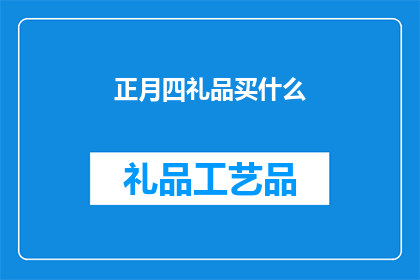 正月四礼品买什么(在正月四日，你打算为亲朋好友选购什么礼品？)