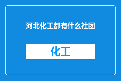河北化工都有什么社团(河北化工行业有哪些社团？)