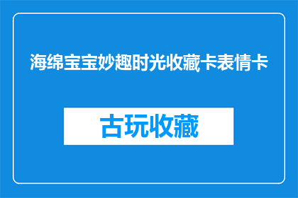 海绵宝宝妙趣时光收藏卡表情卡(海绵宝宝妙趣时光收藏卡表情卡：你还记得童年的那份纯真吗？)