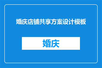 婚庆店铺共享方案设计模板(如何设计一个高效且具有吸引力的婚庆店铺共享方案？)
