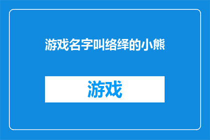 游戏名字叫络绎的小熊(络绎的小熊游戏名字背后的故事是什么？)