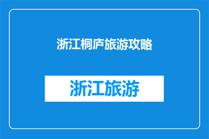 浙江桐庐旅游攻略(探索浙江桐庐：不可错过的旅游胜地与独特体验)