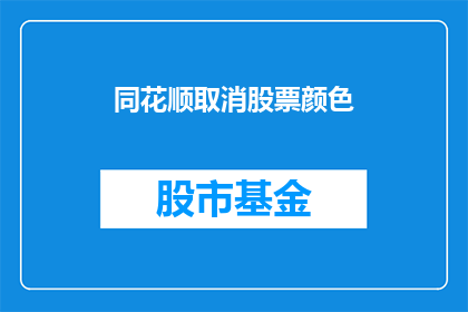 同花顺取消股票颜色(同花顺公司是否已决定取消股票颜色？)